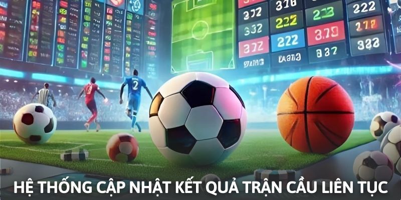 Kết quả các trận cầu được hệ thống cập nhật liên tục